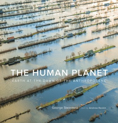 George Steinmetz, Andrew Revkin - Human Planet, Inbunden