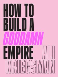 bokomslag How to Build a Goddamn Empire