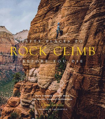 Chris Santella - Fifty Places to Rock Climb Before You Die, Inbunden