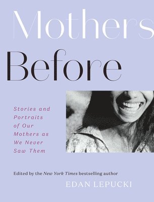 bokomslag Mothers Before: Stories and Portraits of Our Mothers as We Never Saw Them