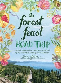 bokomslag The Forest Feast Road Trip: Simple Vegetarian Recipes Inspired by My Travels through California