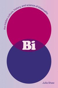 bokomslag Bi: The Hidden Culture, History, and Science of Bisexuality: The Hidden Culture, History, and Science of Bisexuality