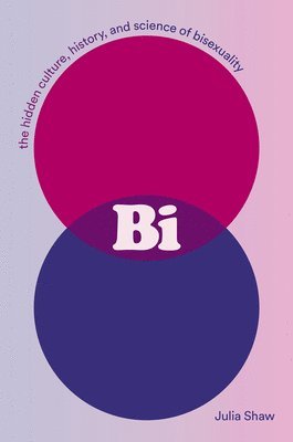 Bi: The Hidden Culture, History, and Science of Bisexuality: The Hidden Culture, History, and Science of Bisexuality 1