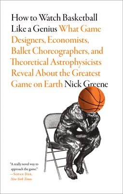 bokomslag How to Watch Basketball Like a Genius: What Game Designers, Economists, Ballet Choreographers, and Theoretical Astrophysicists Reveal About the Greatest Game on Earth