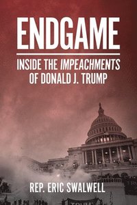 bokomslag Endgame: Inside the Impeachments of Donald J. Trump