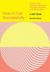 bokomslag How to Fail Successfully: Finding Your Creative Potential Through Mistakes and Challenges