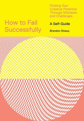 Brandon Stosuy - How to Fail Successfully: Finding Your Creative Potential Through Mistakes and Challenges, Häftad