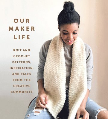 bokomslag Our Maker Life: Knit and Crochet Patterns, Inspiration, and Tales from the Creative Community