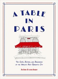 bokomslag A Table in Paris: The Cafs, Bistros, andBrasseries of the World's Most Romantic City