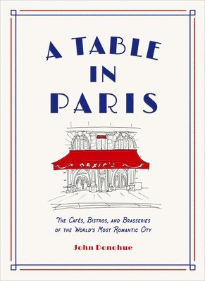 A Table in Paris: The Cafs, Bistros, andBrasseries of the World's Most Romantic City 1
