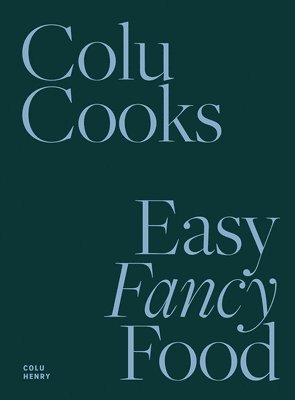 Colu Henry - Colu Cooks: Easy Fancy Food, Inbunden