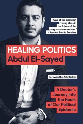 Abdul El-Sayed - Healing Politics: A Doctor's Journey Into the Heart of Our Political Epidemic: The Policy Framework from U.S. Senate Nominee Dr. Abdul El-Sayed, Häftad. Tillgänglighet: Lägg i varukorg
