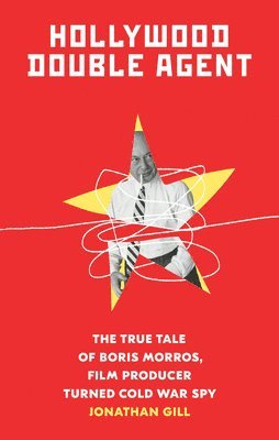 Hollywood Double Agent: The True Tale of Boris Morros, Film Producer Turned Cold War Spy
