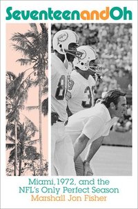 bokomslag Seventeen and Oh: Miami, 1972, and the NFL's Only Perfect Season