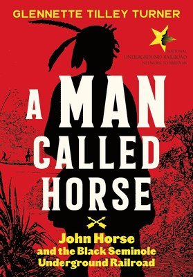 bokomslag A Man Called Horse: John Horse and the Black Seminole Underground Railroad