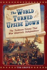 bokomslag The World Turned Upside Down: The Yorktown Victory That Won America's Independence