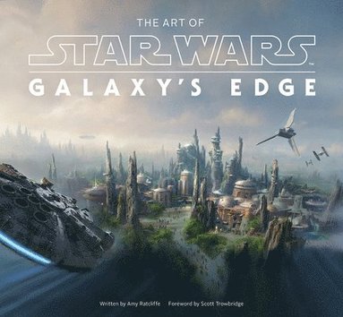 Amy Ratcliffe, Scott Towbridge - Art of Star Wars: Galaxy’s Edge, Inbunden