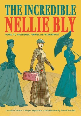 bokomslag The Incredible Nellie Bly: Journalist, Investigator, Feminist, and Philanthropist