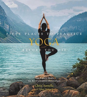 Chris Santella, DC Helmuth - Fifty Places to Practice Yoga Before You Die, Inbunden