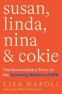 bokomslag Susan, Linda, Nina, & Cokie: The Extraordinary Story of the Founding Mothers of NPR