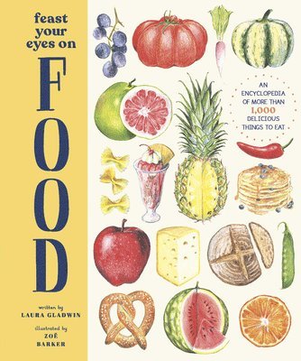 Laura Gladwin - Feast Your Eyes on Food: An Encyclopedia of More Than 1,000 Delicious Things to Eat, Inbunden