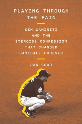 Playing Through the Pain: Ken Caminiti and the Steroids Confession That Changed Baseball Forever 1