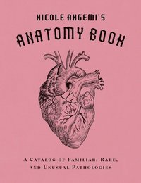 bokomslag Nicole Angemi's Anatomy Book: A Catalog of Familiar, Rare, and Unusual Pathologies