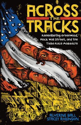Alverne Ball - Across the Tracks: Remembering Greenwood, Black Wall Street, and the Tulsa Race Massacre, Inbunden