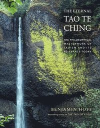 bokomslag The Eternal Tao Te Ching: The Philosophical Masterwork of Taoism and Its Relevance Today