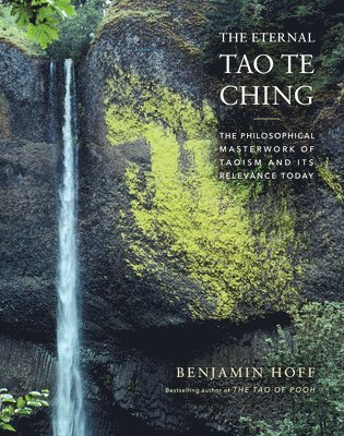 bokomslag The Eternal Tao Te Ching: The Philosophical Masterwork of Taoism and Its Relevance Today
