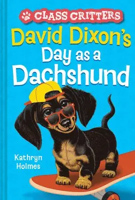 Kathryn Holmes - David Dixon’s Day as a Dachshund (Class Critters #2), Inbunden