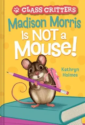 Kathryn Holmes - Madison Morris Is NOT a Mouse!, Inbunden