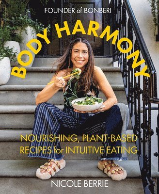 Body Harmony: Nourishing, Plant-Based Recipes for Intuitive Eating 1