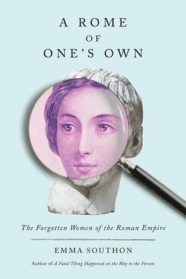Emma Southon - A Rome of One's Own: The Forgotten Women of the Roman Empire, Inbunden