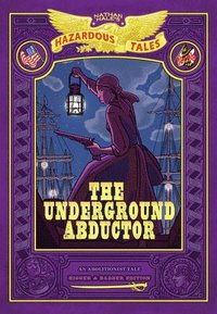 bokomslag The Underground Abductor: Bigger & Badder Edition (Nathan Hale's Hazardous Tales #5)