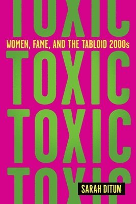 bokomslag Toxic: Women, Fame, and the Tabloid 2000s: Women, Fame, and the Tabloid 2000s