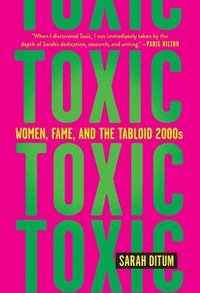 bokomslag Toxic: Women, Fame, and the Tabloid 2000s