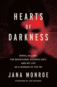 bokomslag Hearts of Darkness: Serial Killers, the Behavioral Science Unit, and My Life as a Woman in the FBI