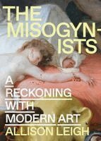 Allison Leigh - The Misogynists: A Reckoning with Modern Art, Inbunden