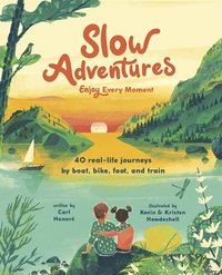 bokomslag Slow Adventures: Enjoy Every Moment: 40 Real-Life Journeys by Boat, Bike, Foot, and Train