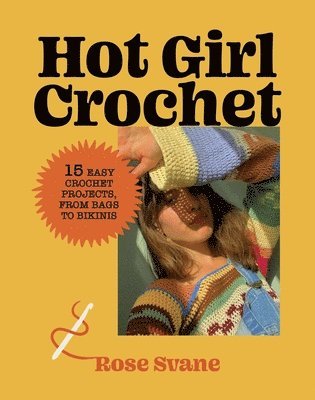 Hot Girl Crochet: 15 Easy Crochet Projects, from Bags to Bikinis 1