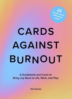 Cards Against Burnout: A Guidebook and Cards to Bring Joy Back to Life, Work, and Play 1
