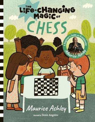 Maurice Ashley - The Life-Changing Magic of Chess: A Beginner's Guide with Grandmaster Maurice Ashley, Inbunden