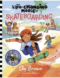 bokomslag The Life-Changing Magic of Skateboarding: A Beginner's Guide with Olympic Medalist Sky Brown