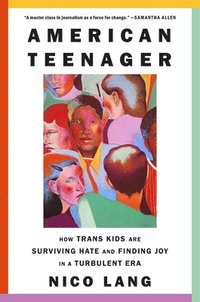 bokomslag American Teenager: How Trans Kids Are Surviving Hate and Finding Joy in a Turbulent Era