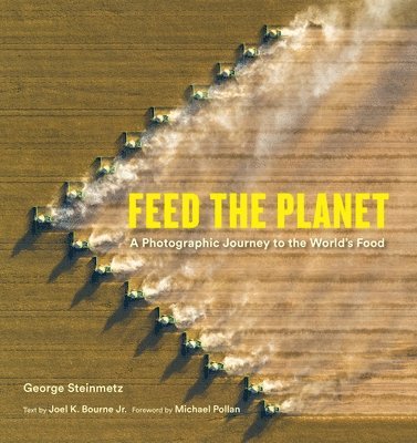 George Steinmetz, Joel K. Bourne - Feed the Planet, Inbunden