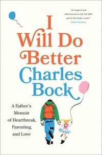 bokomslag I Will Do Better: A Father's Memoir of Heartbreak, Parenting, and Love