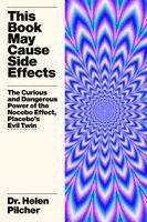 This Book May Cause Side Effects: The Curious and Dangerous Power of the Nocebo Effect, Placebo's Evil Twin