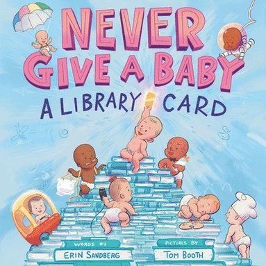 Erin Sandberg - Never Give a Baby a Library Card, Inbunden