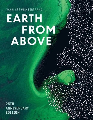 Yann Arthus-Bertrand - Earth from Above (25th Anniversary Edition): A Landmark Collection of Aerial Photography, Inbunden